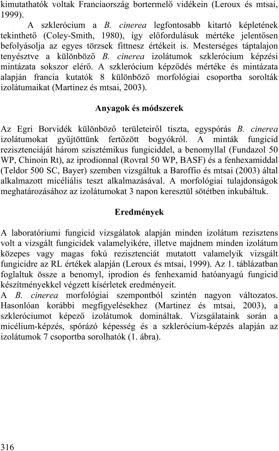 Mesterséges táptalajon tenyésztve a különböz B. cinerea izolátumok szklerócium képzési mintázata sokszor elér.