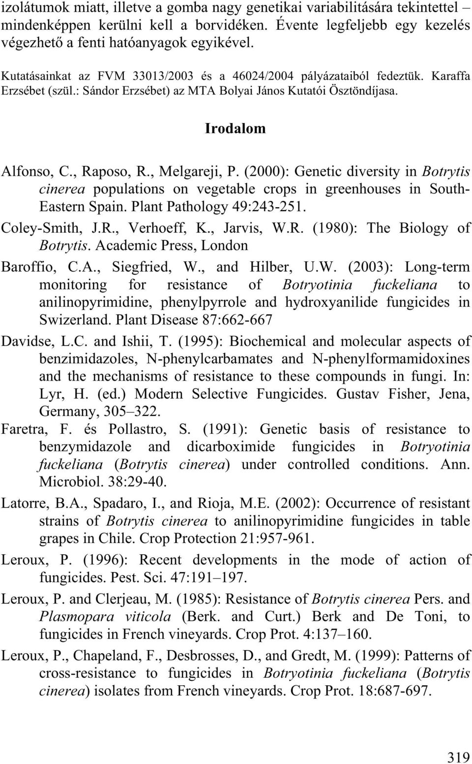 , Melgareji, P. (2000): Genetic diversity in Botrytis cinerea populations on vegetable crops in greenhouses in South- Eastern Spain. Plant Pathology 49:243-251. Coley-Smith, J.R., Verhoeff, K.