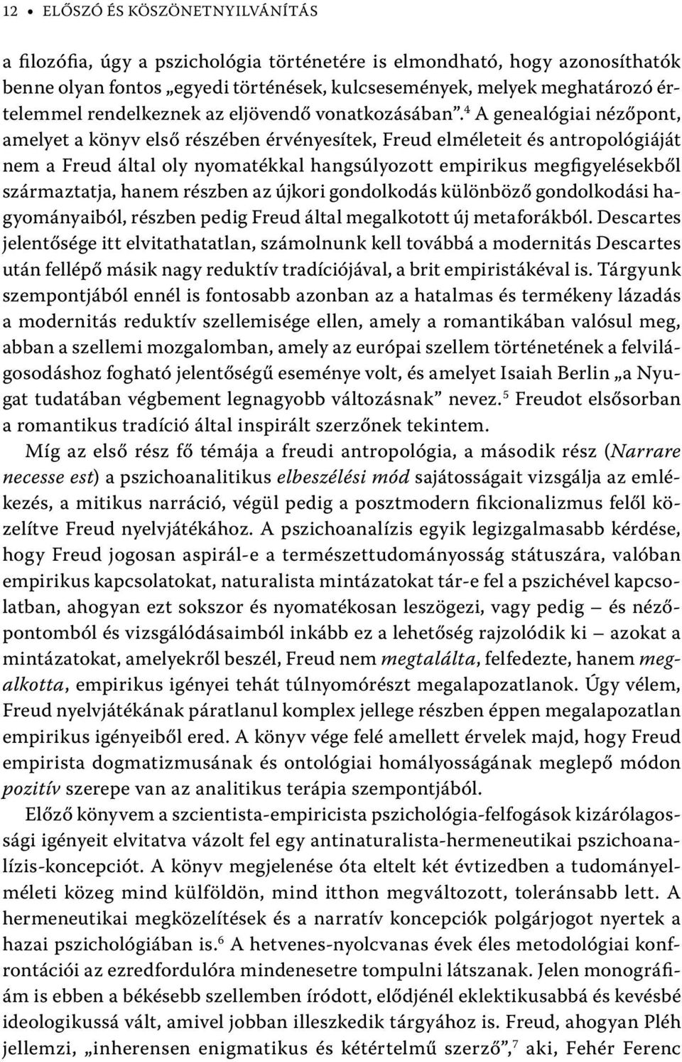 4 A genealógiai nézőpont, amelyet a könyv első részében érvényesítek, Freud elméleteit és antropológiáját nem a Freud által oly nyomatékkal hangsúlyozott empirikus megfigyelésekből származtatja,