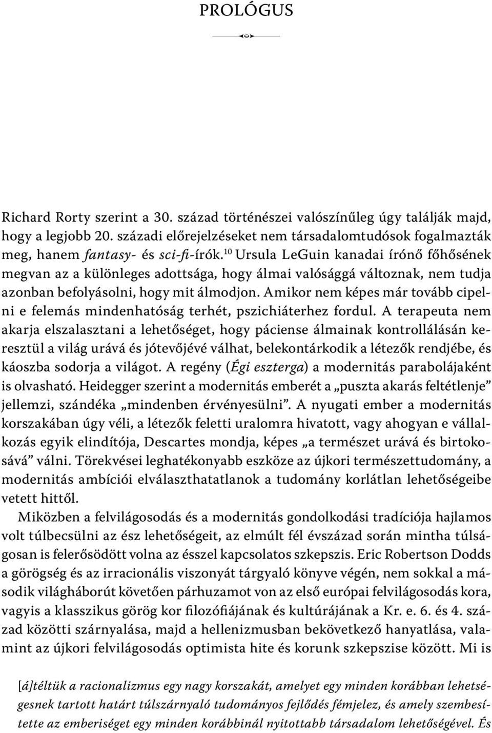 10 Ursula LeGuin kanadai írónő főhősének megvan az a különleges adottsága, hogy álmai valósággá változnak, nem tudja azonban befolyásolni, hogy mit álmodjon.