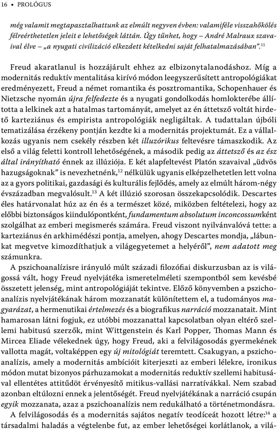 Míg a modernitás reduktív mentalitása kirívó módon leegyszerűsített antropológiákat eredményezett, Freud a német romantika és posztromantika, Schopenhauer és Nietzsche nyomán újra felfedezte és a