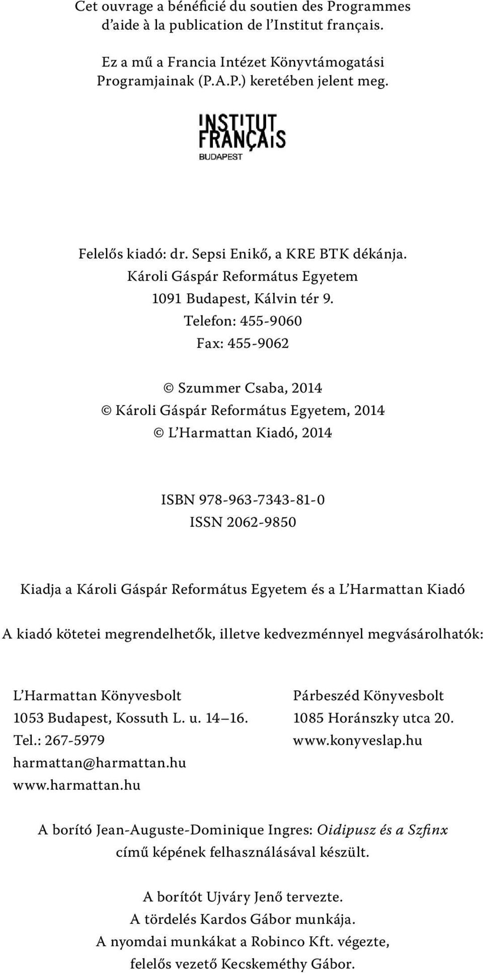 Telefon: 455-9060 Fax: 455-9062 Szummer Csaba, 2014 Károli Gáspár Református Egyetem, 2014 L Harmattan Kiadó, 2014 ISBN 978-963-7343-81-0 ISSN 2062-9850 Kiadja a Károli Gáspár Református Egyetem és a