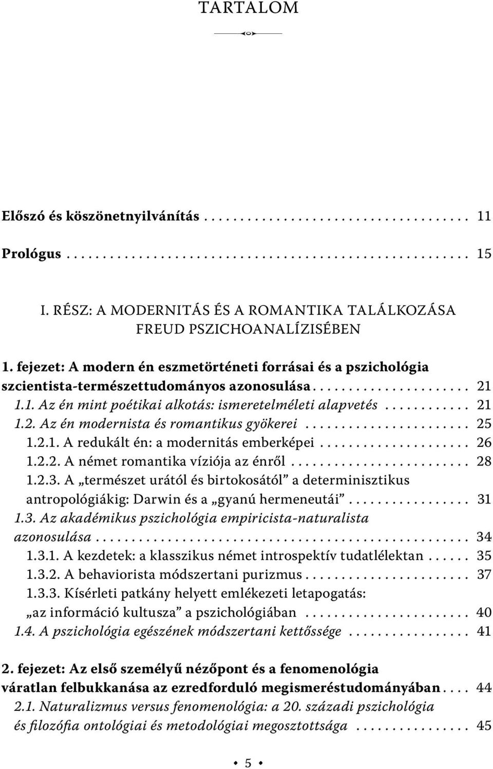 1. Az én mint poétikai alkotás: ismeretelméleti alapvetés............ 21 1.2. Az én modernista és romantikus gyökerei....................... 25 1.2.1. A redukált én: a modernitás emberképei..................... 26 1.