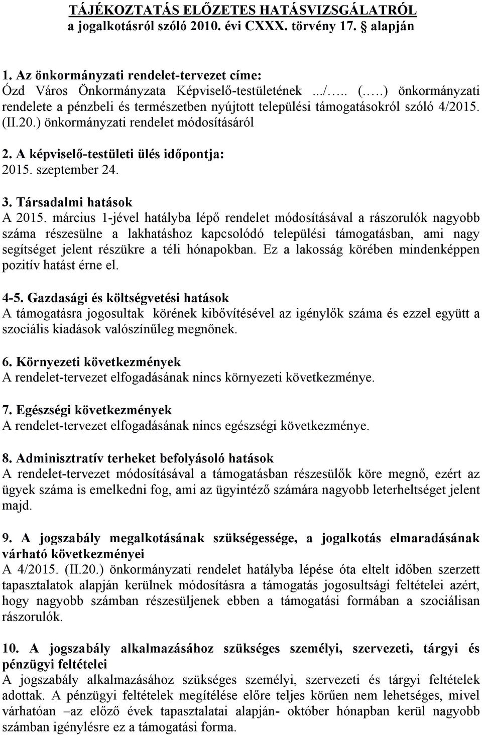 március 1-jével hatályba lépő rendelet módosításával a rászorulók nagyobb száma részesülne a lakhatáshoz kapcsolódó települési támogatásban, ami nagy segítséget jelent részükre a téli hónapokban.