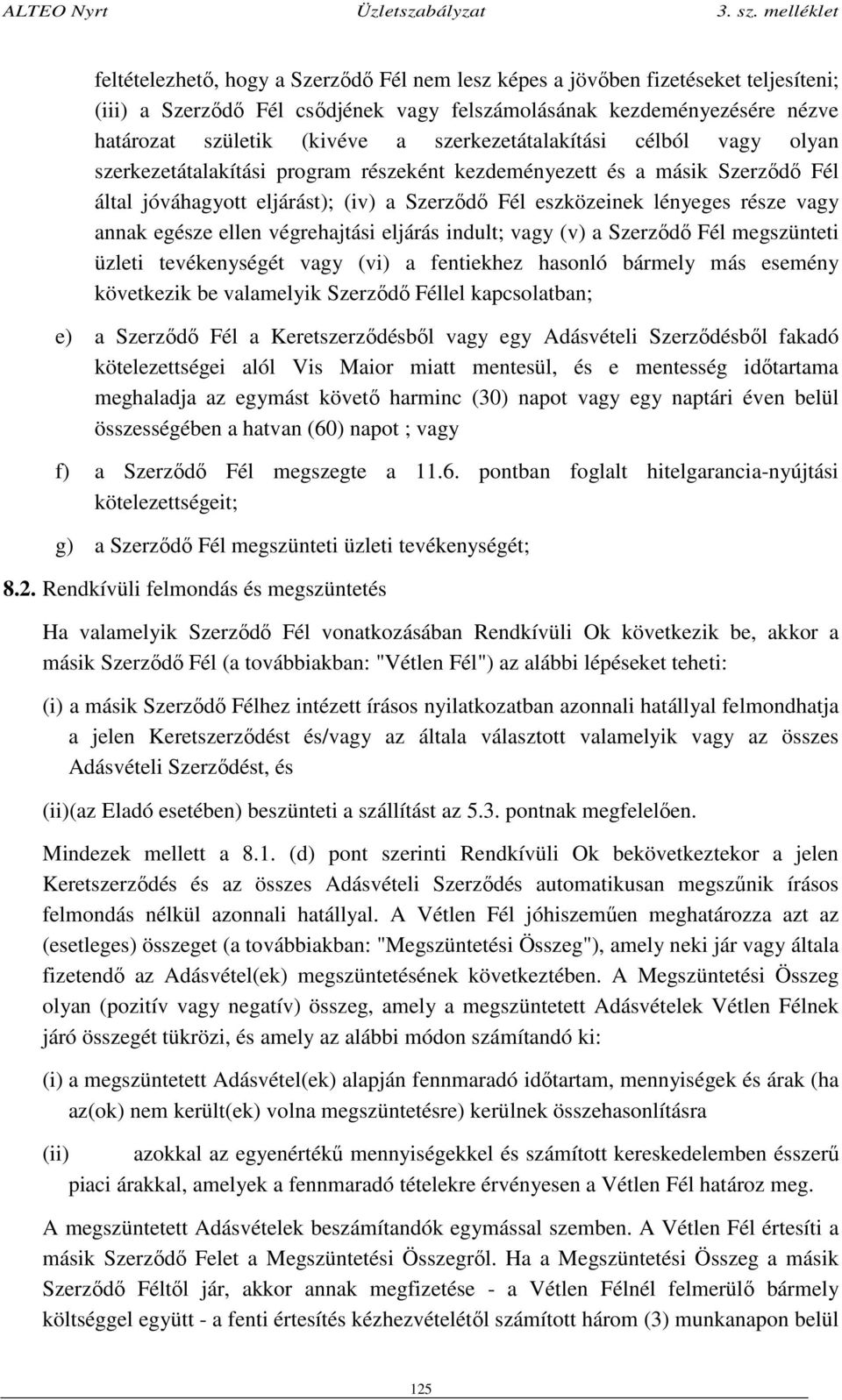 annak egésze ellen végrehajtási eljárás indult; vagy (v) a Szerződő Fél megszünteti üzleti tevékenységét vagy (vi) a fentiekhez hasonló bármely más esemény következik be valamelyik Szerződő Féllel
