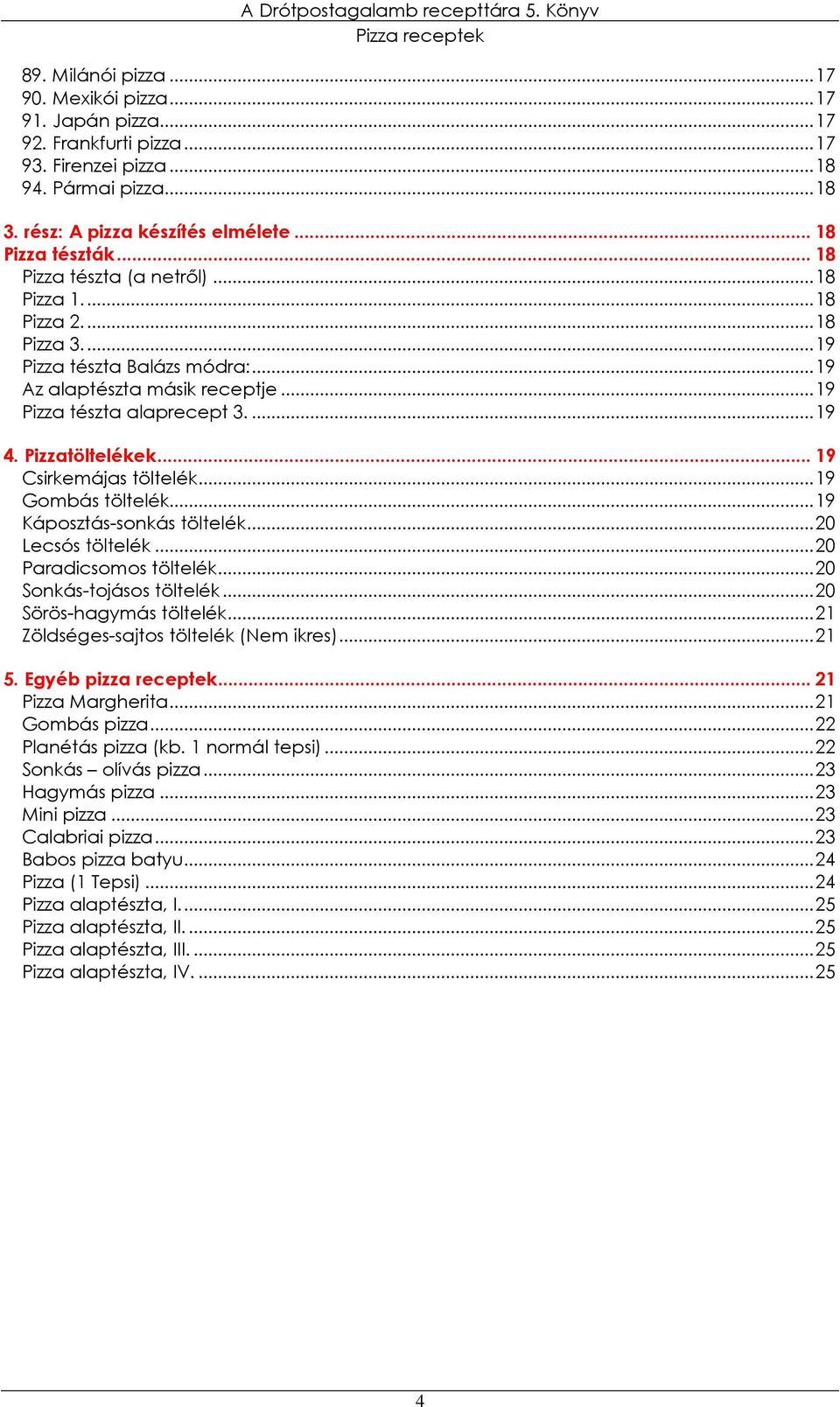.. 19 Csirkemájas töltelék...19 Gombás töltelék...19 Káposztás-sonkás töltelék...20 Lecsós töltelék...20 Paradicsomos töltelék...20 Sonkás-tojásos töltelék...20 Sörös-hagymás töltelék.
