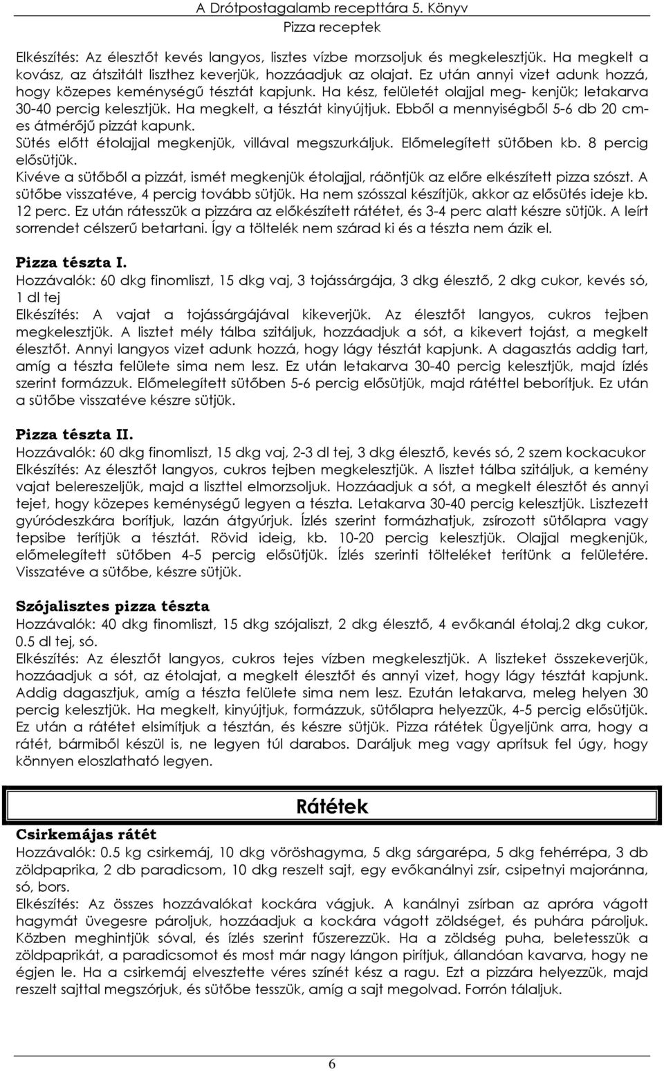 Ebbıl a mennyiségbıl 5-6 db 20 cmes átmérıjő pizzát kapunk. Sütés elıtt étolajjal megkenjük, villával megszurkáljuk. Elımelegített sütıben kb. 8 percig elısütjük.