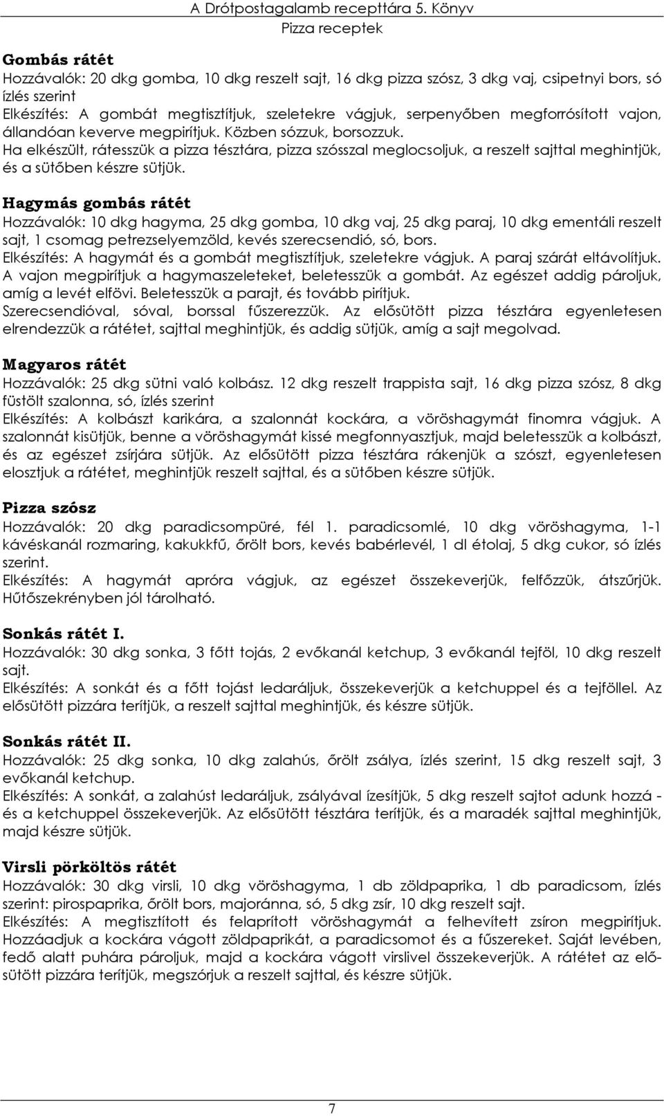 Ha elkészült, rátesszük a pizza tésztára, pizza szósszal meglocsoljuk, a reszelt sajttal meghintjük, és a sütıben készre sütjük.