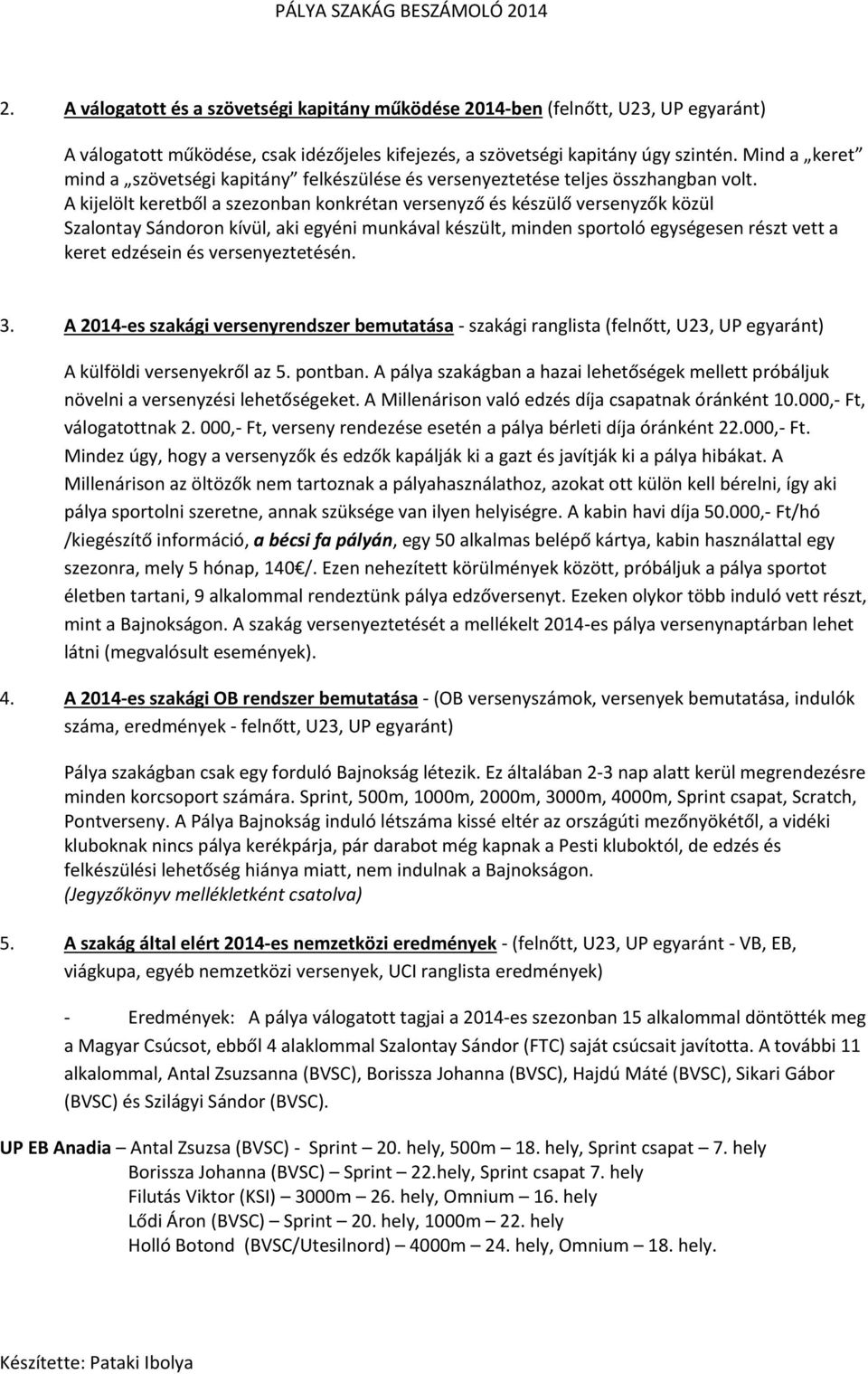 A kijelölt keretből a szezonban konkrétan versenyző és készülő versenyzők közül Szalontay Sándoron kívül, aki egyéni munkával készült, minden sportoló egységesen részt vett a keret edzésein és