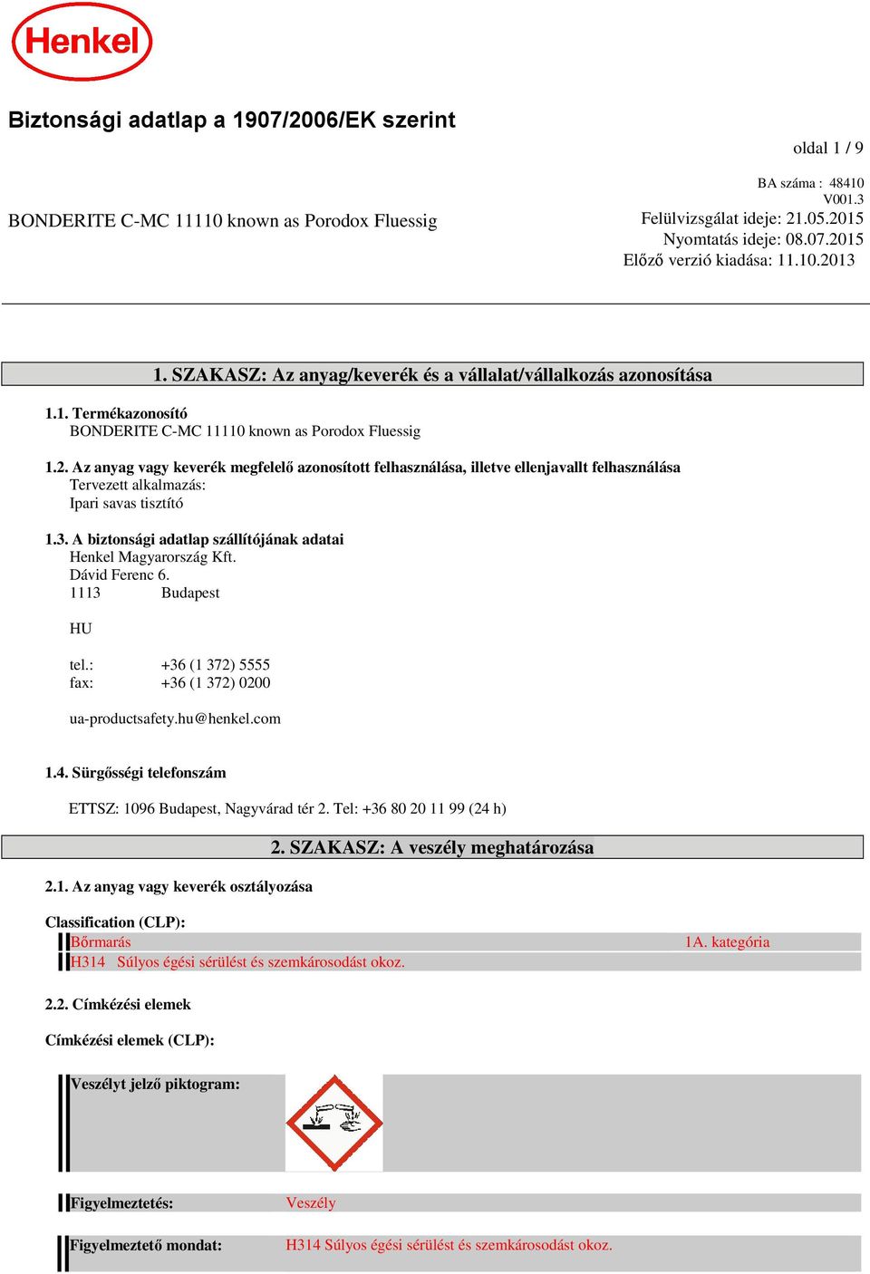 3. A biztonsági adatlap szállítójának adatai Henkel Magyarország Kft. Dávid Ferenc 6. 1113 Budapest HU tel.: +36 (1 372) 5555 fax: +36 (1 372) 0200 ua-productsafety.hu@henkel.com 1.4.