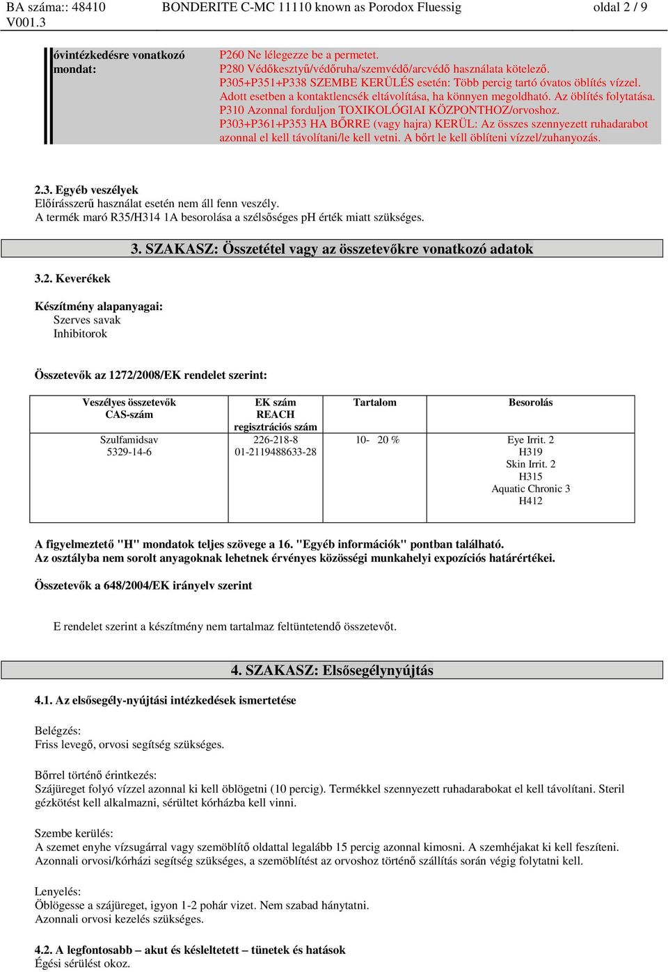 P310 Azonnal forduljon TOXIKOLÓGIAI KÖZPONTHOZ/orvoshoz. P303+P361+P353 HA BŐRRE (vagy hajra) KERÜL: Az összes szennyezett ruhadarabot azonnal el kell távolítani/le kell vetni.