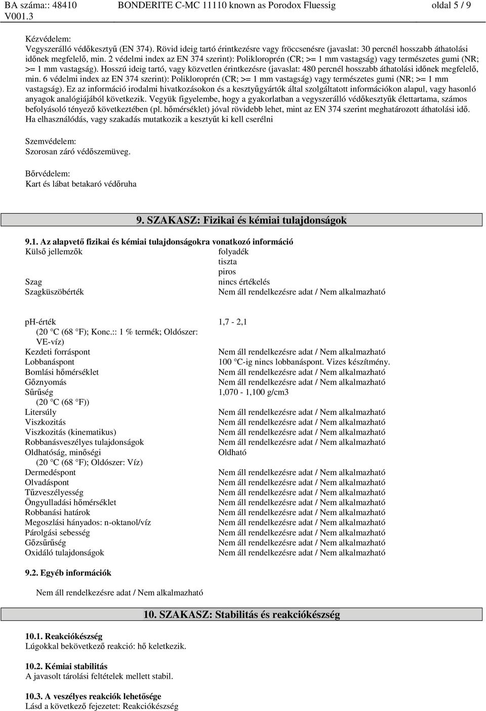 2 védelmi index az EN 374 szerint): Polikloroprén (CR; >= 1 mm vastagság) vagy természetes gumi (NR; >= 1 mm vastagság).