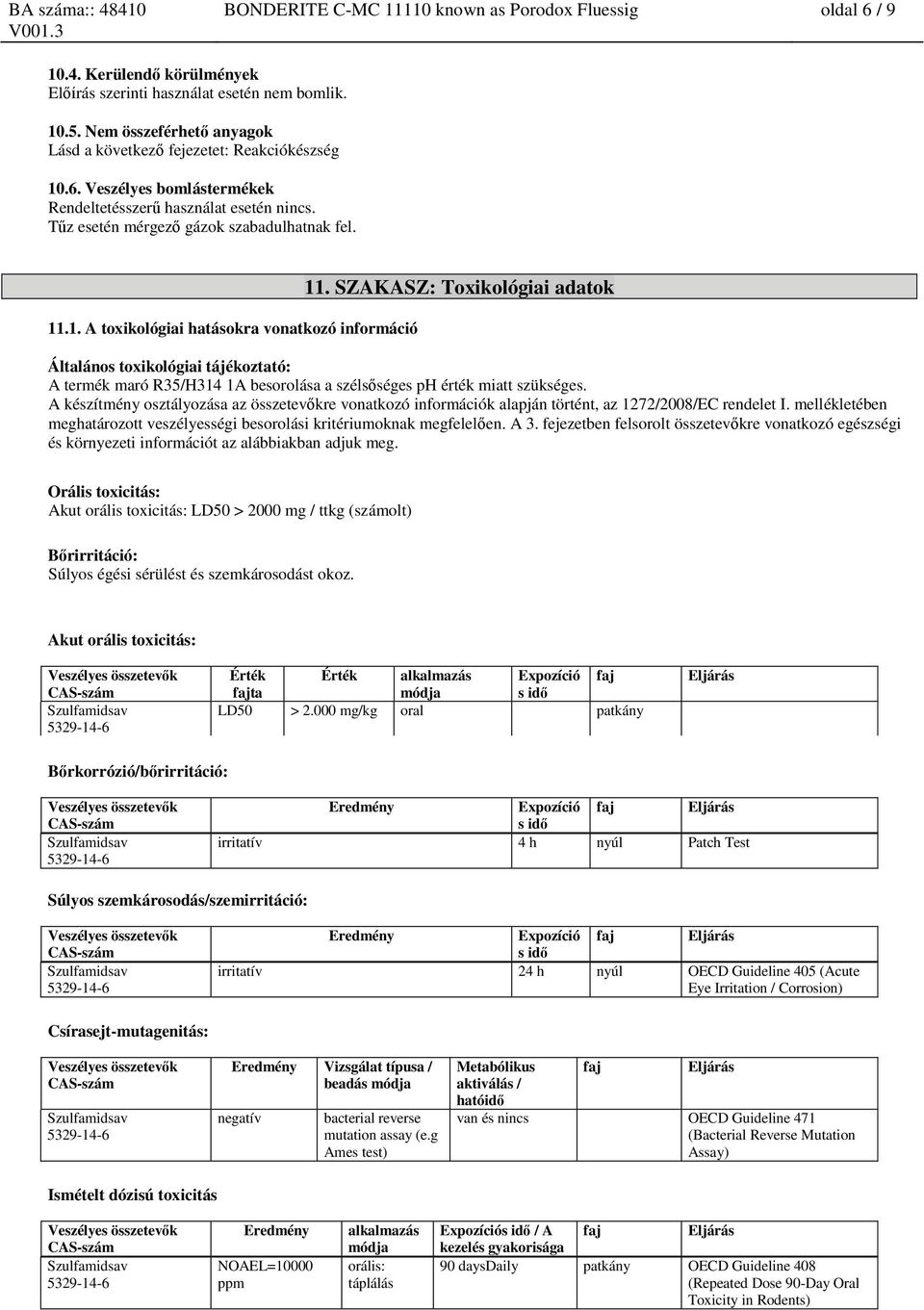 SZAKASZ: Toxikológiai adatok Általános toxikológiai tájékoztató: A termék maró R35/H314 1A besorolása a szélsőséges ph érték miatt szükséges.