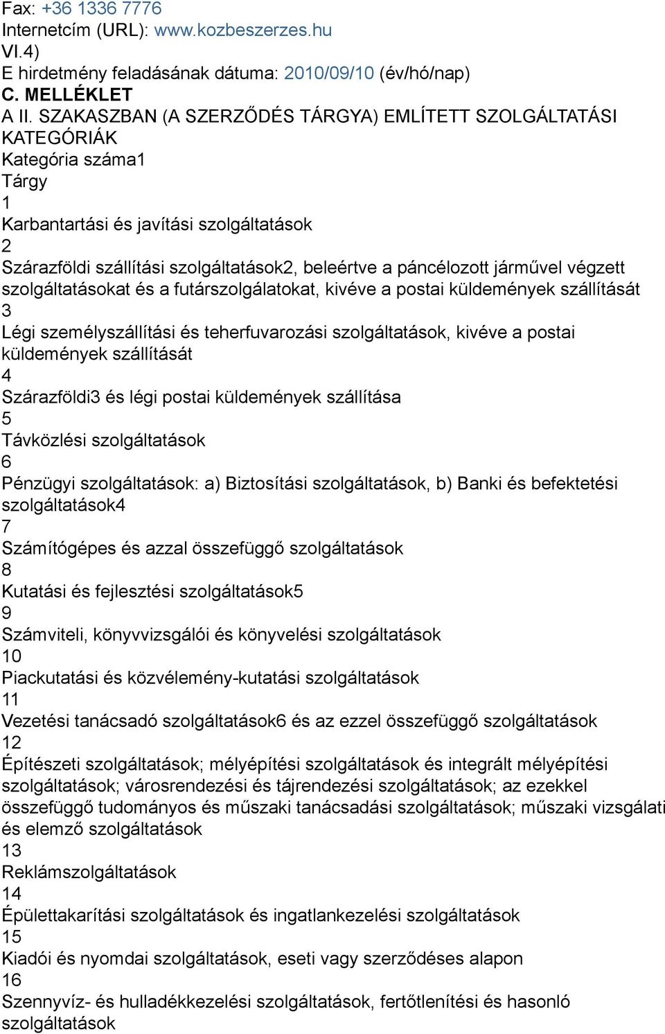 járművel végzett szolgáltatásokat és a futárszolgálatokat, kivéve a postai küldemények szállítását 3 Légi személyszállítási és teherfuvarozási szolgáltatások, kivéve a postai küldemények szállítását