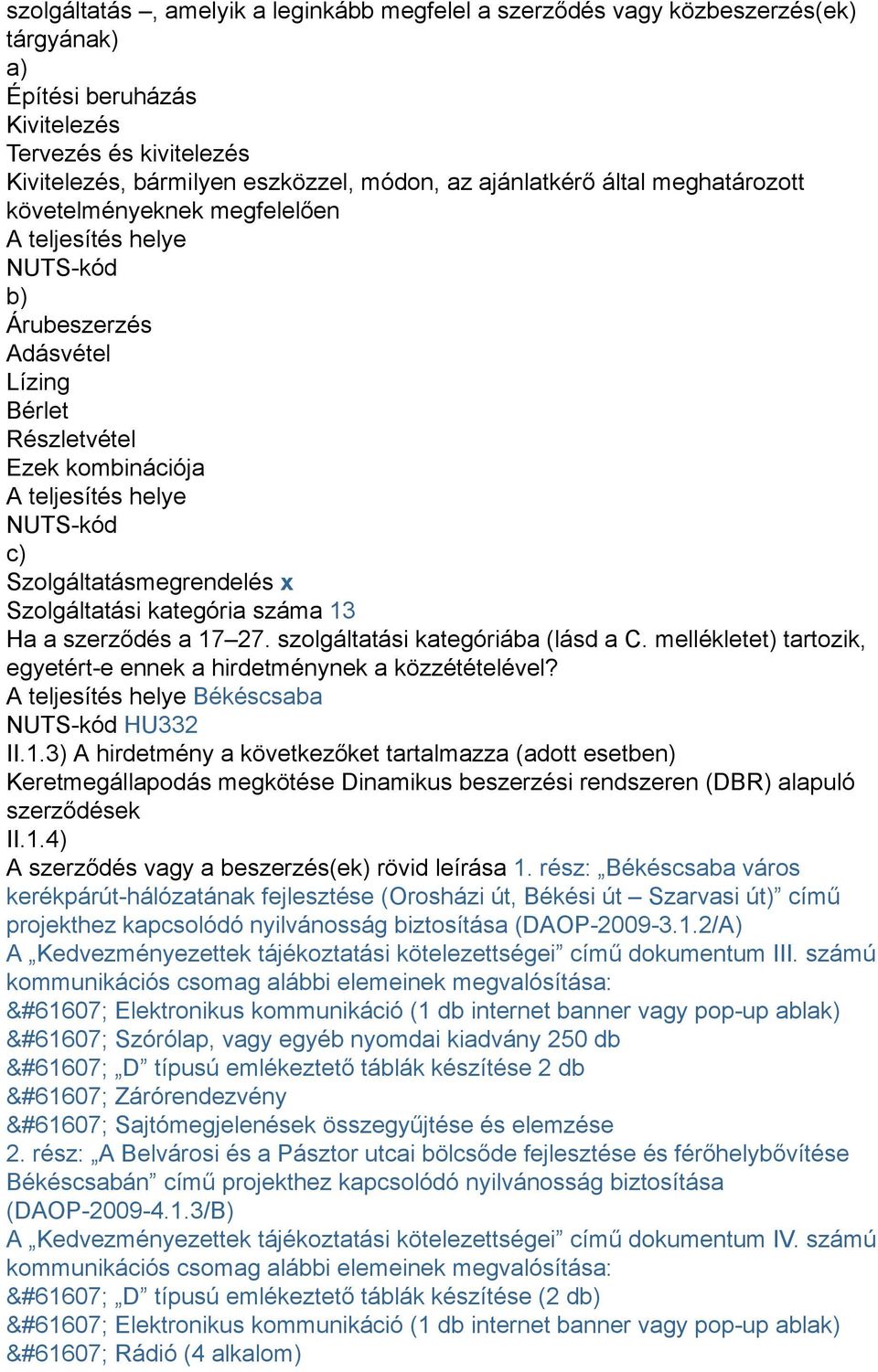 Szolgáltatásmegrendelés x Szolgáltatási kategória száma 13 Ha a szerződés a 17 27. szolgáltatási kategóriába (lásd a C. mellékletet) tartozik, egyetért-e ennek a hirdetménynek a közzétételével?