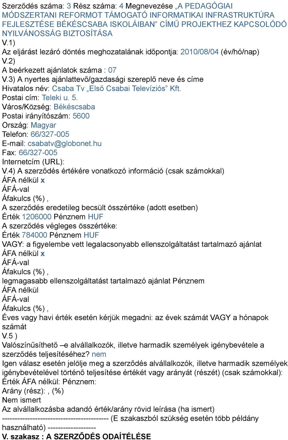 3) A nyertes ajánlattevő/gazdasági szereplő neve és címe Hivatalos név: Csaba Tv Első Csabai Televíziós Kft. Postai cím: Teleki u. 5.