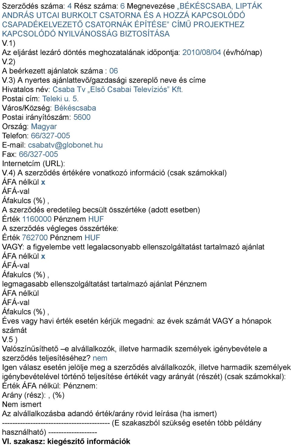 3) A nyertes ajánlattevő/gazdasági szereplő neve és címe Hivatalos név: Csaba Tv Első Csabai Televíziós Kft. Postai cím: Teleki u. 5.