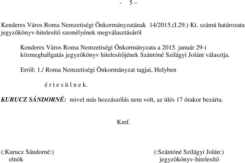 január 29-i közmeghallgatás jegyzőkönyv hitelesítőjének Szántóné Szilágyi Jolánt választja. Erről: 1.