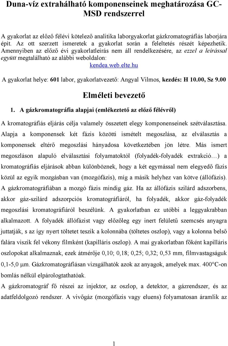 Amennyiben az előző évi gyakorlatleírás nem áll rendelkezésére, az ezzel a leírással együtt megtalálható az alábbi weboldalon: kendea.web.elte.