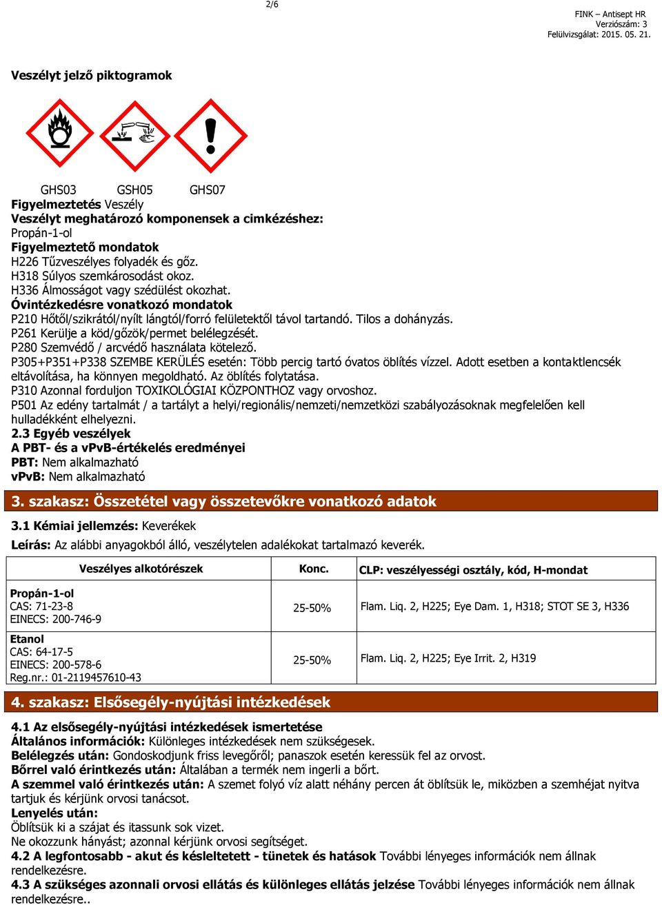 P261 Kerülje a köd/gőzök/permet belélegzését. P280 Szemvédő / arcvédő használata kötelező. P05+P51+P8 SZEMBE KERÜLÉS esetén: Több percig tartó óvatos öblítés vízzel.