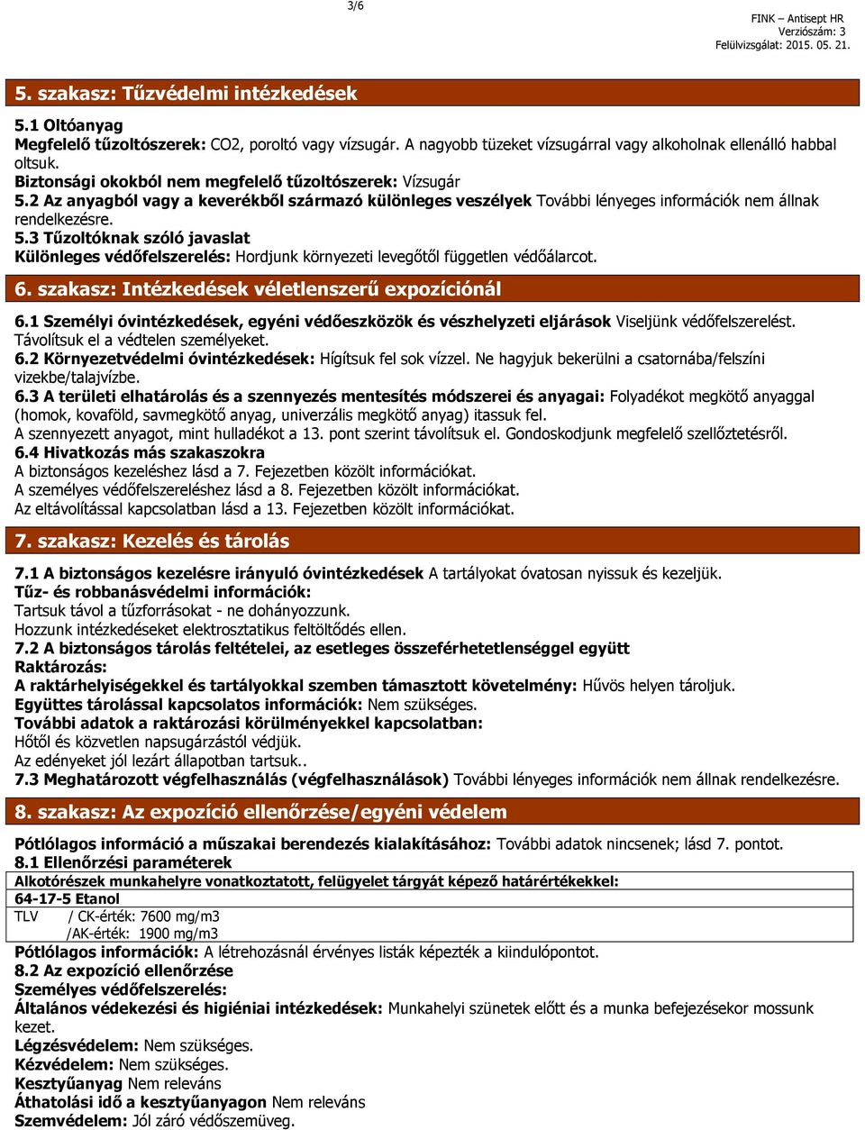 6. szakasz: Intézkedések véletlenszerű expozíciónál 6.1 Személyi óvintézkedések, egyéni védőeszközök és vészhelyzeti eljárások Viseljünk védőfelszerelést. Távolítsuk el a védtelen személyeket. 6.2 Környezetvédelmi óvintézkedések: Hígítsuk fel sok vízzel.