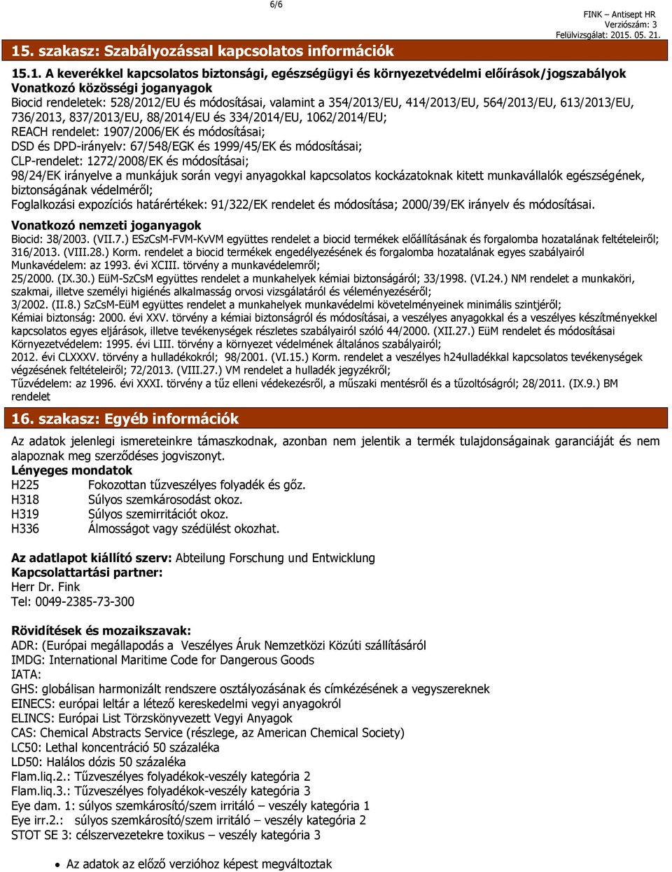 DSD és DPD-irányelv: 67/548/EGK és 1999/45/EK és módosításai; CLP-rendelet: 1272/2008/EK és módosításai; 98/24/EK irányelve a munkájuk során vegyi anyagokkal kapcsolatos kockázatoknak kitett