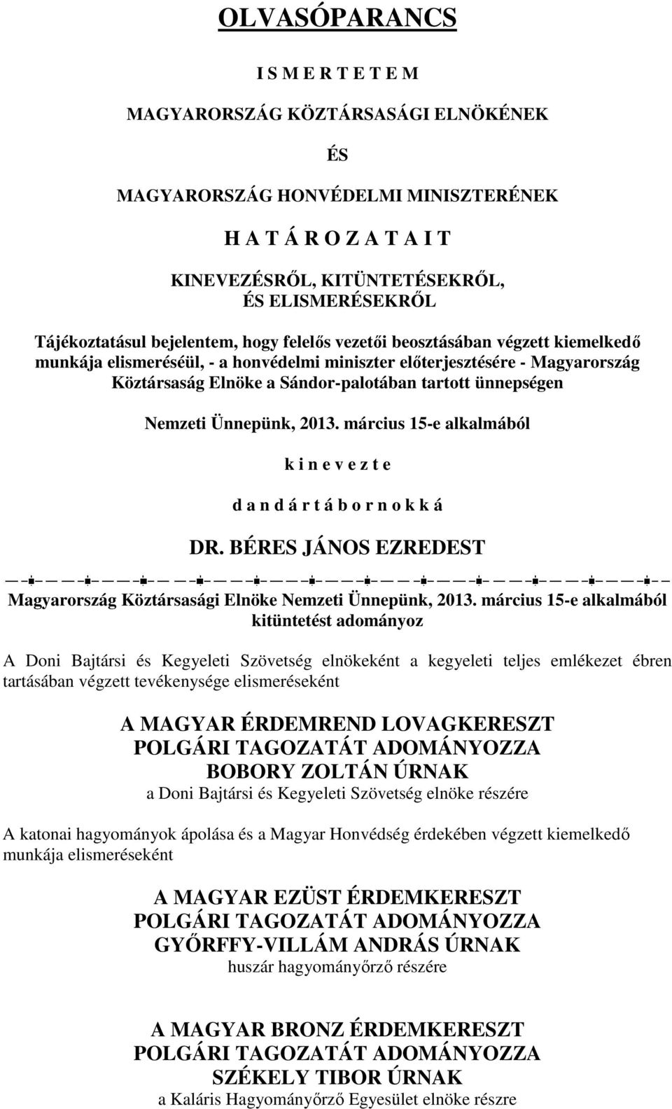 ünnepségen Nemzeti Ünnepünk, 2013. március 15-e alkalmából k i n e v e z t e d a n d á r t á b o r n o k k á DR. BÉRES JÁNOS EZREDEST Magyarország Köztársasági Elnöke Nemzeti Ünnepünk, 2013.