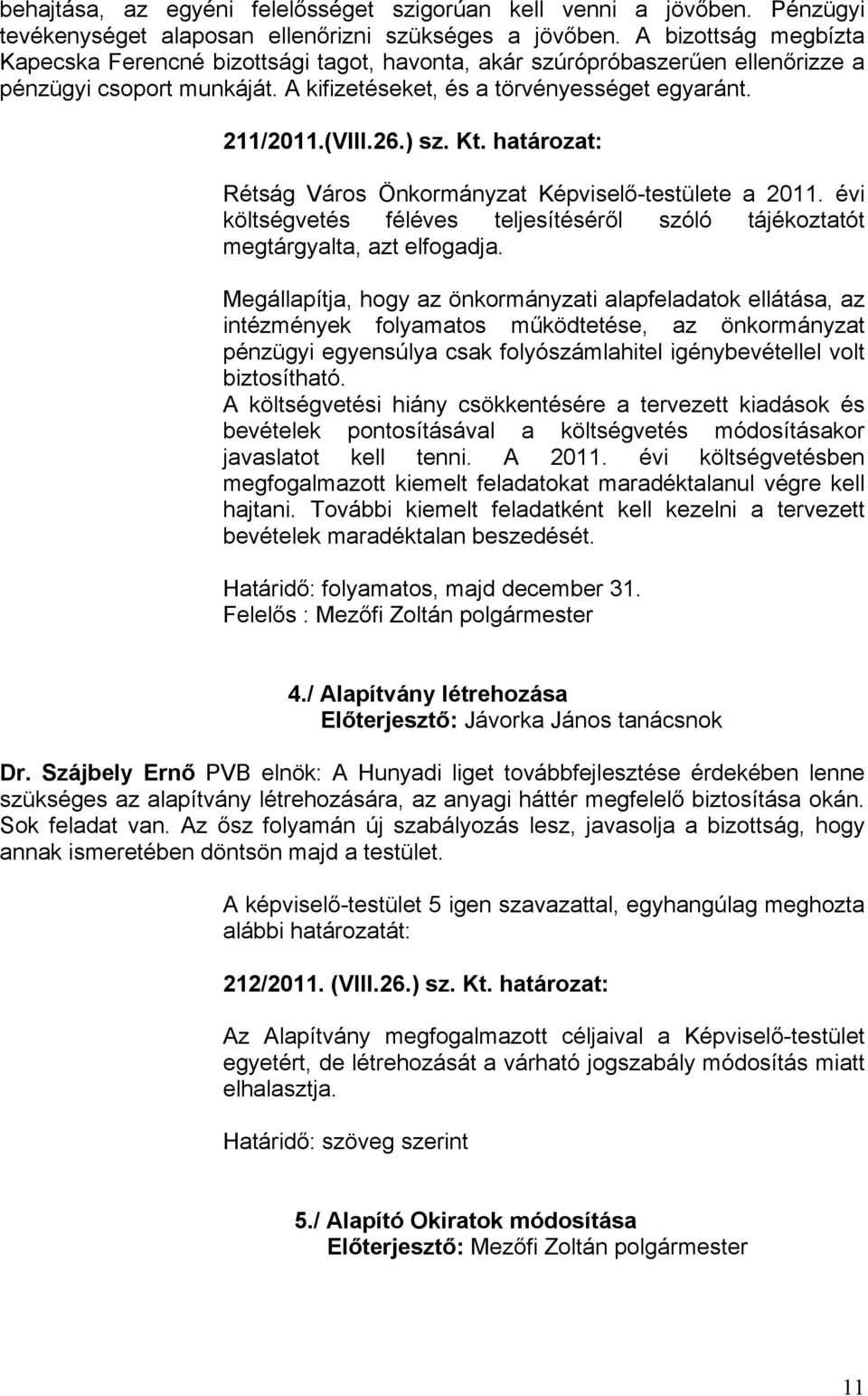 Kt. határozat: Rétság Város Önkormányzat Képviselő-testülete a 2011. évi költségvetés féléves teljesítéséről szóló tájékoztatót megtárgyalta, azt elfogadja.