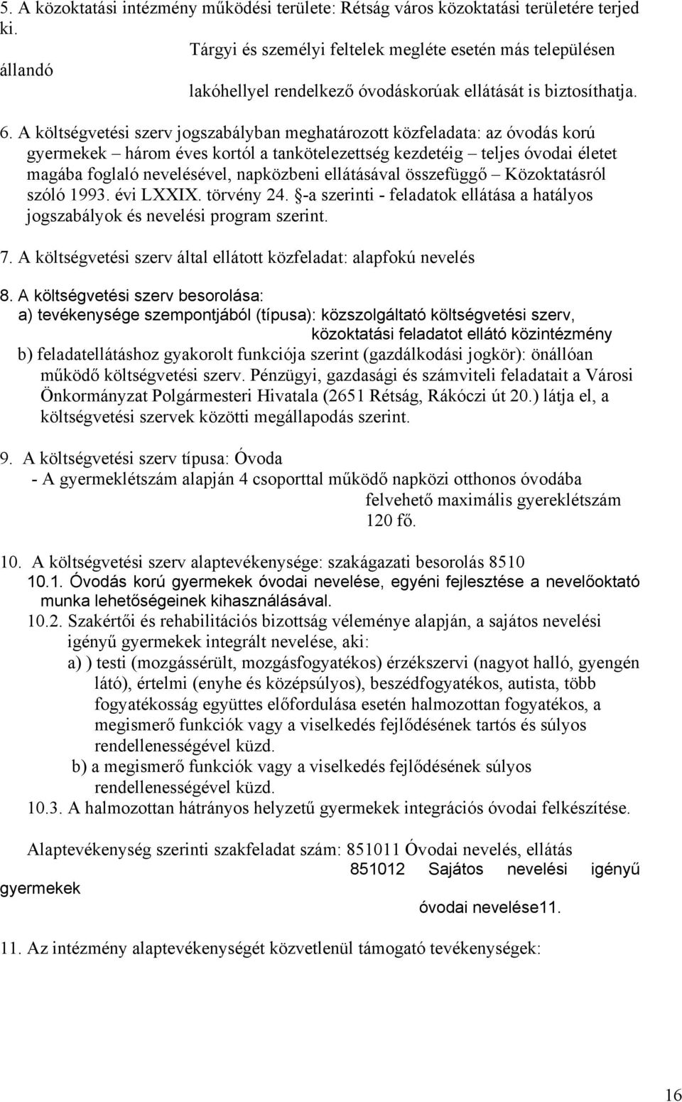 A költségvetési szerv jogszabályban meghatározott közfeladata: az óvodás korú gyermekek három éves kortól a tankötelezettség kezdetéig teljes óvodai életet magába foglaló nevelésével, napközbeni