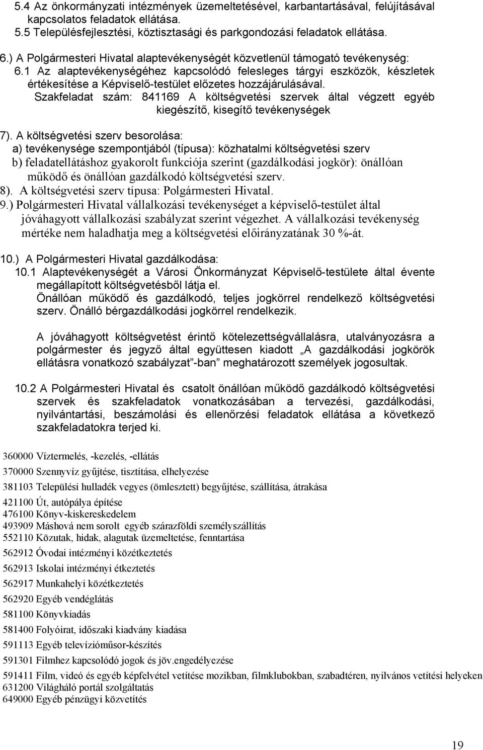 1 Az alaptevékenységéhez kapcsolódó felesleges tárgyi eszközök, készletek értékesítése a Képviselő-testület előzetes hozzájárulásával.