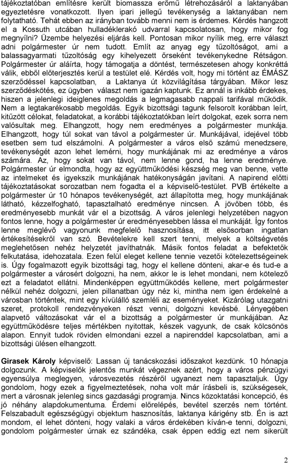 Pontosan mikor nyílik meg, erre választ adni polgármester úr nem tudott. Említ az anyag egy tűzoltóságot, ami a balassagyarmati tűzoltóság egy kihelyezett őrseként tevékenykedne Rétságon.