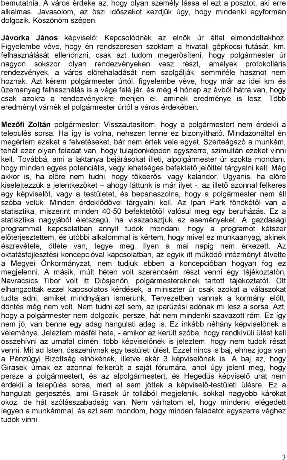 felhasználását ellenőrizni, csak azt tudom megerősíteni, hogy polgármester úr nagyon sokszor olyan rendezvényeken vesz részt, amelyek protokolláris rendezvények, a város előrehaladását nem