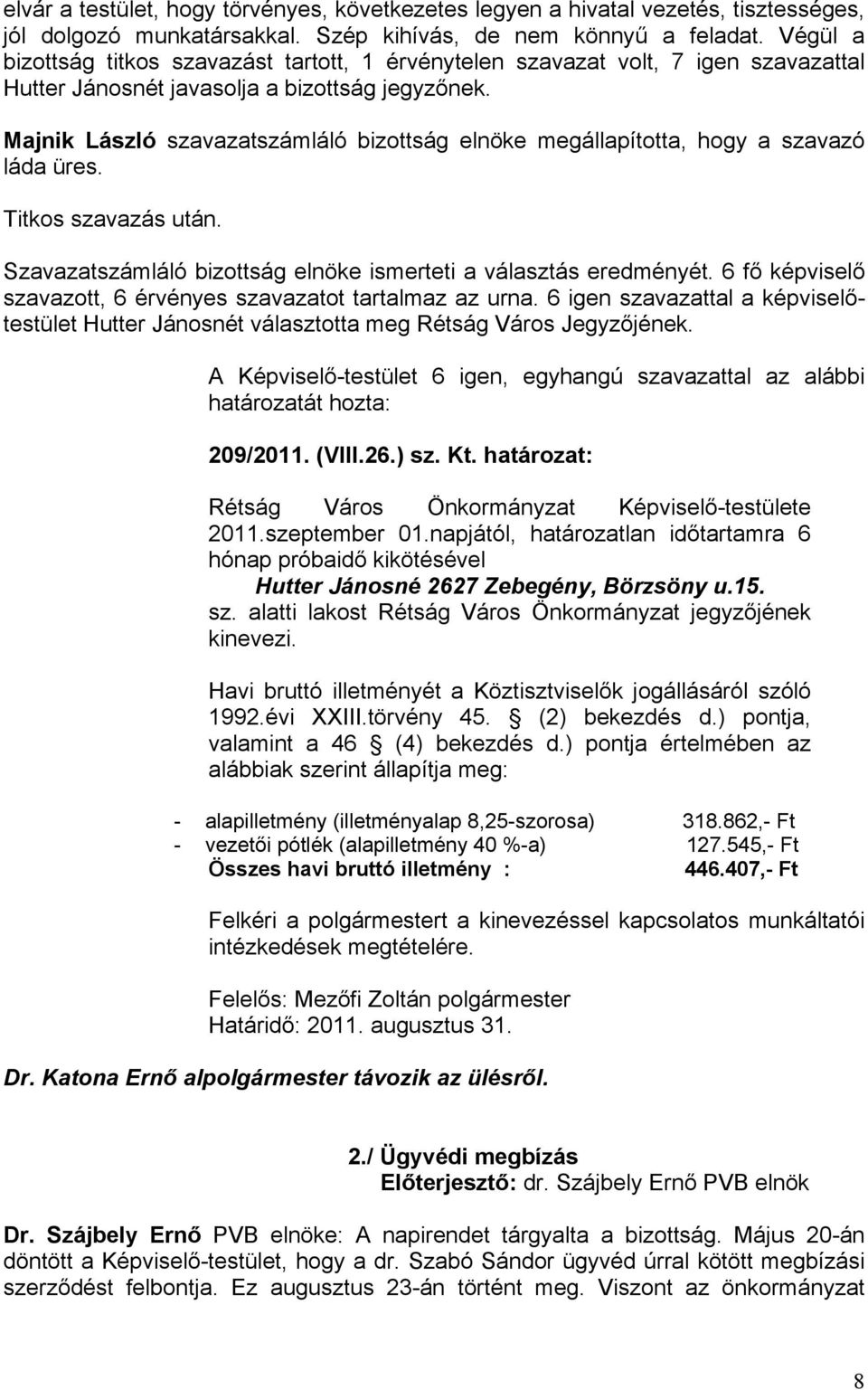 Majnik László szavazatszámláló bizottság elnöke megállapította, hogy a szavazó láda üres. Titkos szavazás után. Szavazatszámláló bizottság elnöke ismerteti a választás eredményét.