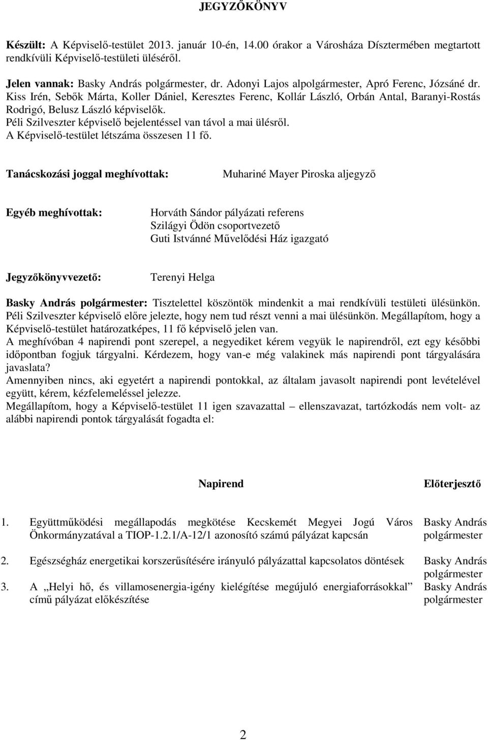 Péli Szilveszter képviselı bejelentéssel van távol a mai ülésrıl. A Képviselı-testület létszáma összesen 11 fı.