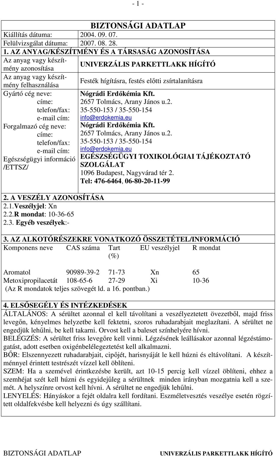 3. Egyéb veszélyek:- Festék hígításra, festés elıtti zsírtalanításra Nógrádi Erdıkémia Kft. 2657 Tolmács, Arany János u.2. 35-550-153 / 35-550-154 info@erdokemia.eu Nógrádi Erdıkémia Kft.