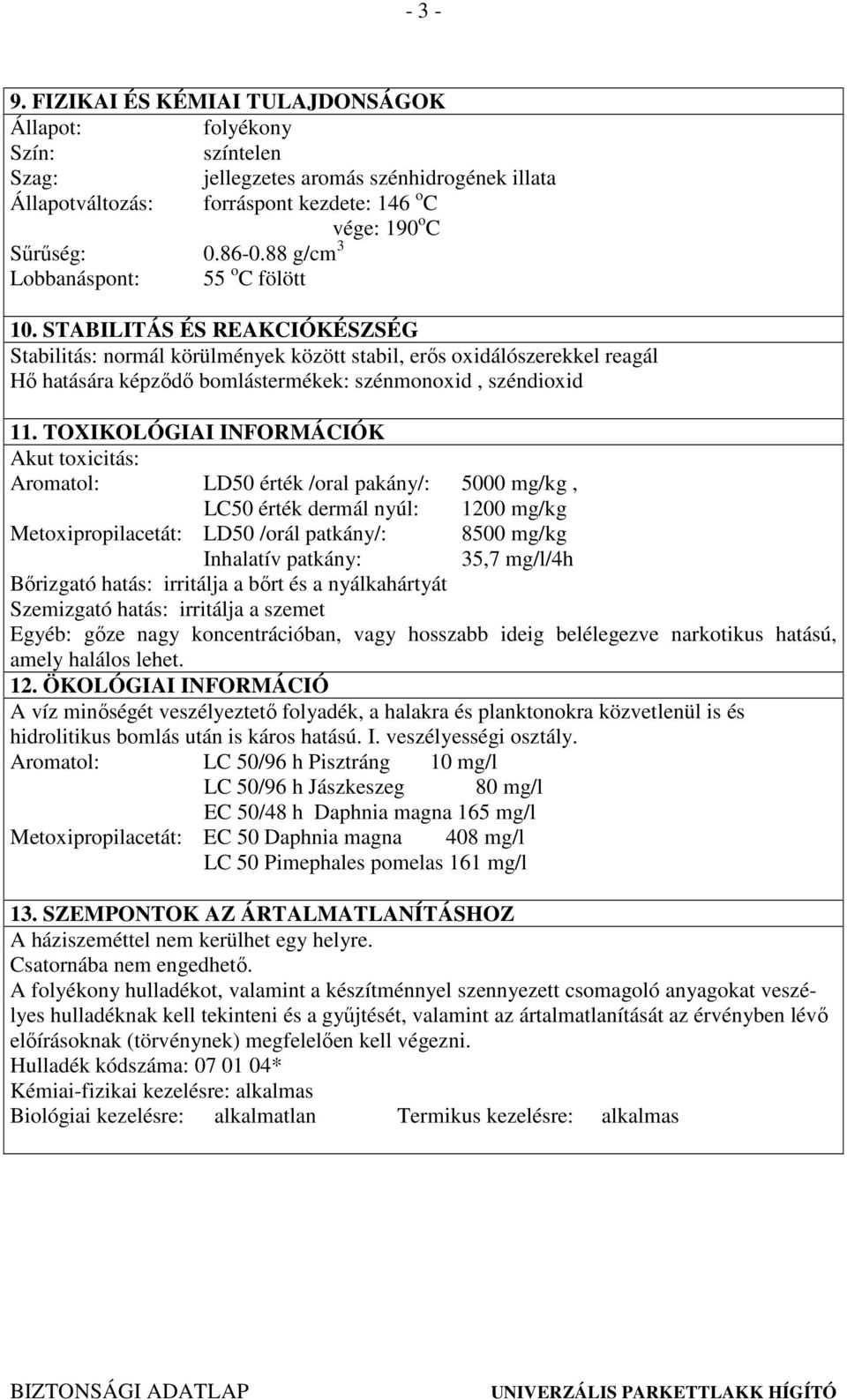 STABILITÁS ÉS REAKCIÓKÉSZSÉG Stabilitás: normál körülmények között stabil, erıs oxidálószerekkel reagál Hı hatására képzıdı bomlástermékek: szénmonoxid, széndioxid 11.