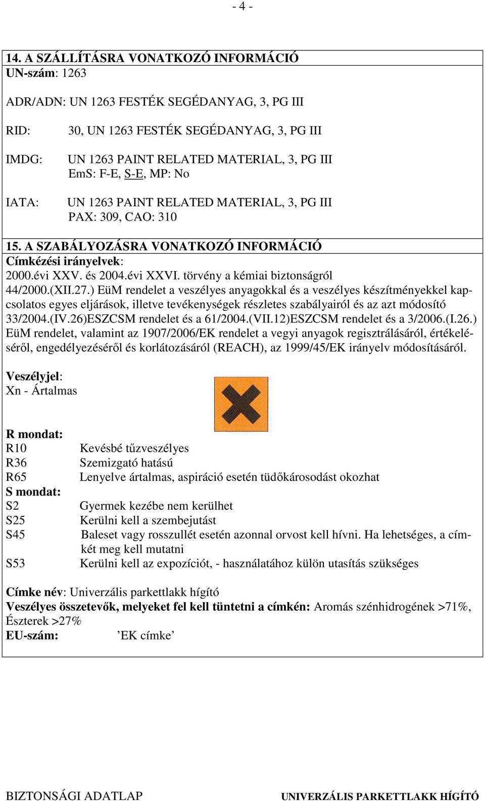 F-E, S-E, MP: No UN 1263 PAINT RELATED MATERIAL, 3, PG III PAX: 309, CAO: 310 15. A SZABÁLYOZÁSRA VONATKOZÓ INFORMÁCIÓ Címkézési irányelvek: 2000.évi XXV. és 2004.évi XXVI.