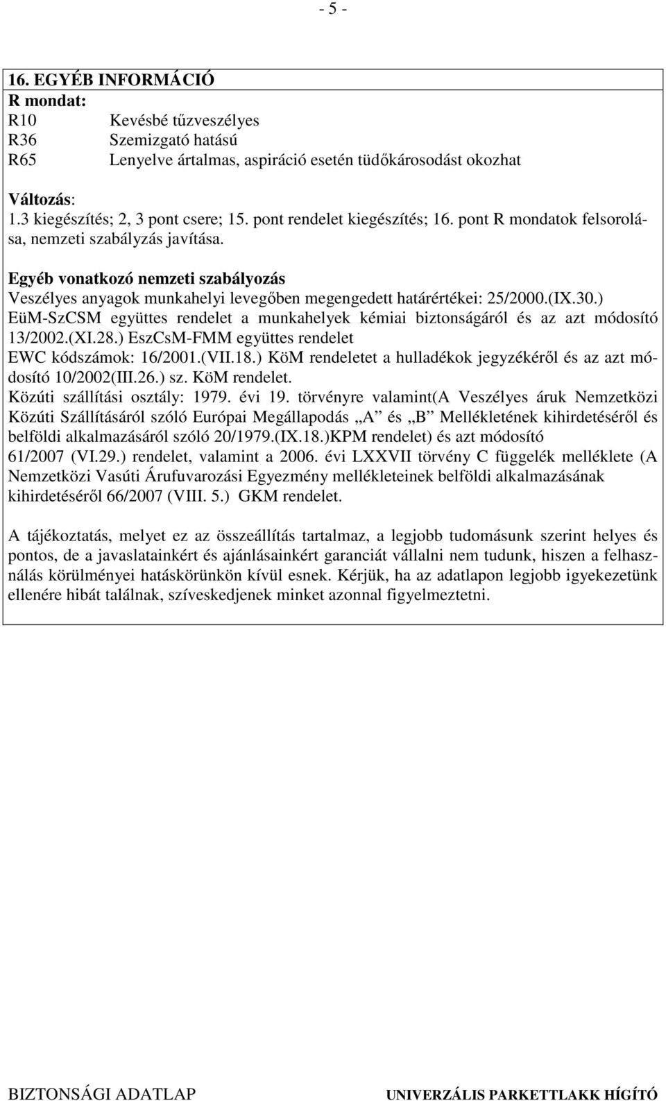 (IX.30.) EüM-SzCSM együttes rendelet a munkahelyek kémiai biztonságáról és az azt módosító 13/2002.(XI.28.) EszCsM-FMM együttes rendelet EWC kódszámok: 16/2001.(VII.18.