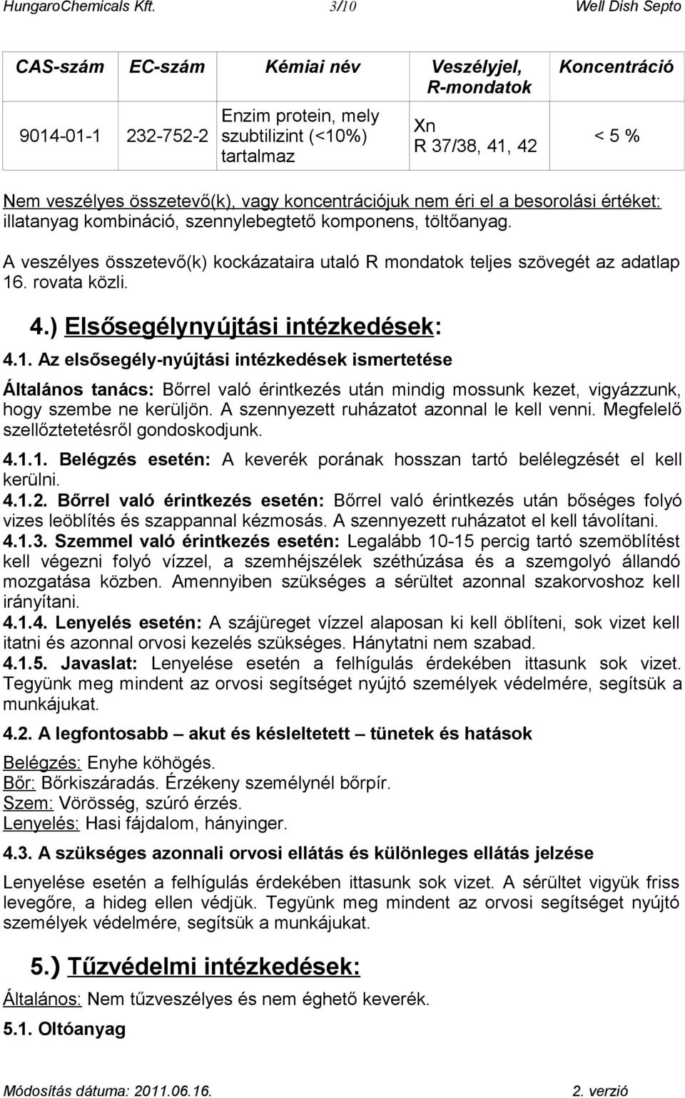 összetevő(k), vagy koncentrációjuk nem éri el a besorolási értéket: illatanyag kombináció, szennylebegtető komponens, töltőanyag.