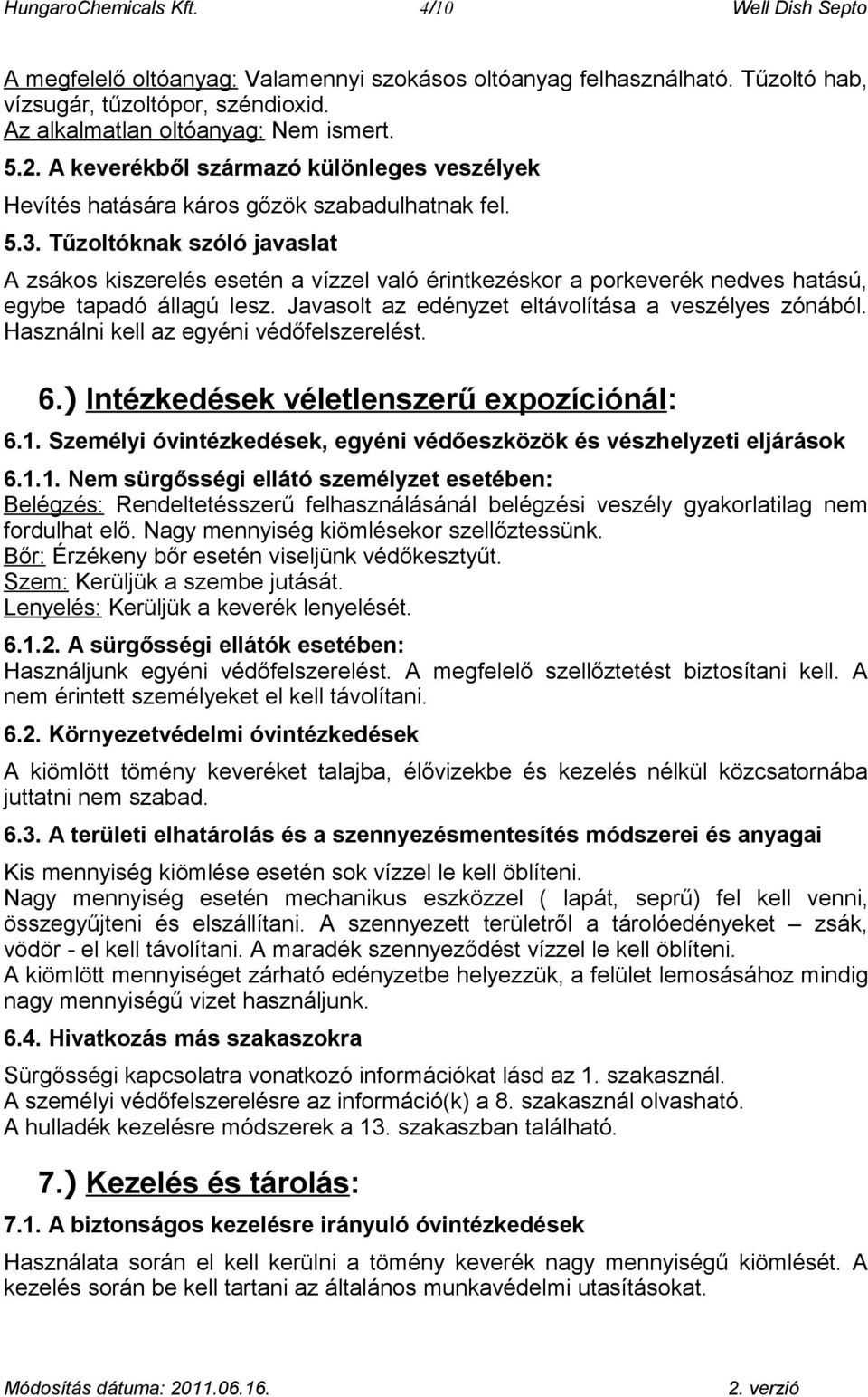 Tűzoltóknak szóló javaslat A zsákos kiszerelés esetén a vízzel való érintkezéskor a porkeverék nedves hatású, egybe tapadó állagú lesz. Javasolt az edényzet eltávolítása a veszélyes zónából.