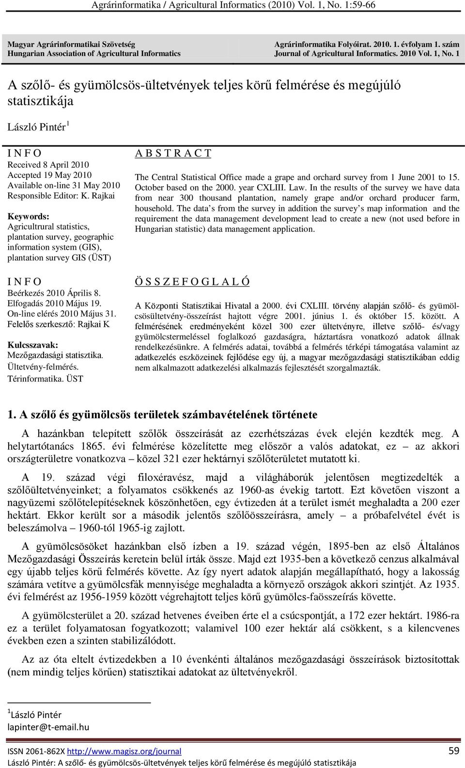 Editor: K. Rajkai Keywords: Agricultrural statistics, plantation survey, geographic information system (GIS), plantation survey GIS (ÜST) I N F O Beérkezés 2010 Április 8. Elfogadás 2010 Május 19.