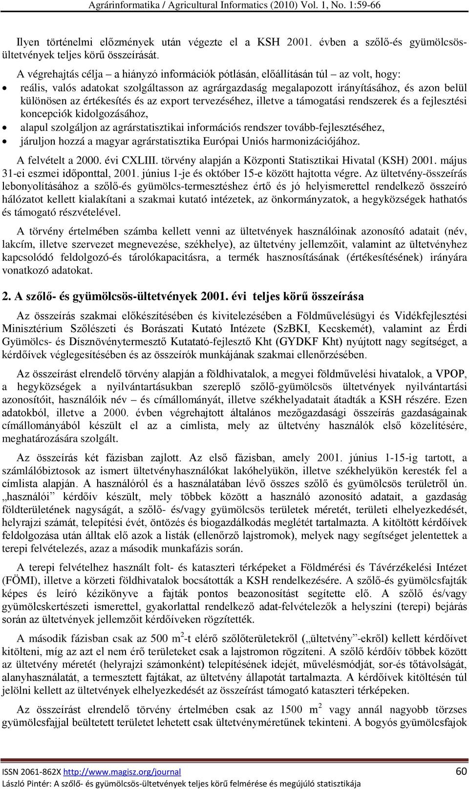 értékesítés és az export tervezéséhez, illetve a támogatási rendszerek és a fejlesztési koncepciók kidolgozásához, alapul szolgáljon az agrárstatisztikai információs rendszer tovább-fejlesztéséhez,