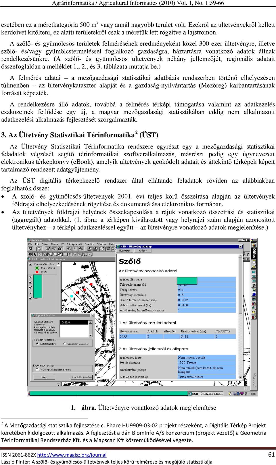 rendelkezésünkre. (A szőlő- és gyümölcsös ültetvények néhány jellemzőjét, regionális adatait összefoglalóan a melléklet 1., 2., és 3. táblázata mutatja be.