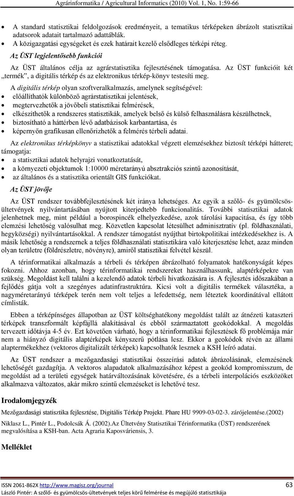 Az ÜST funkcióit két termék, a digitális térkép és az elektronikus térkép-könyv testesíti meg.