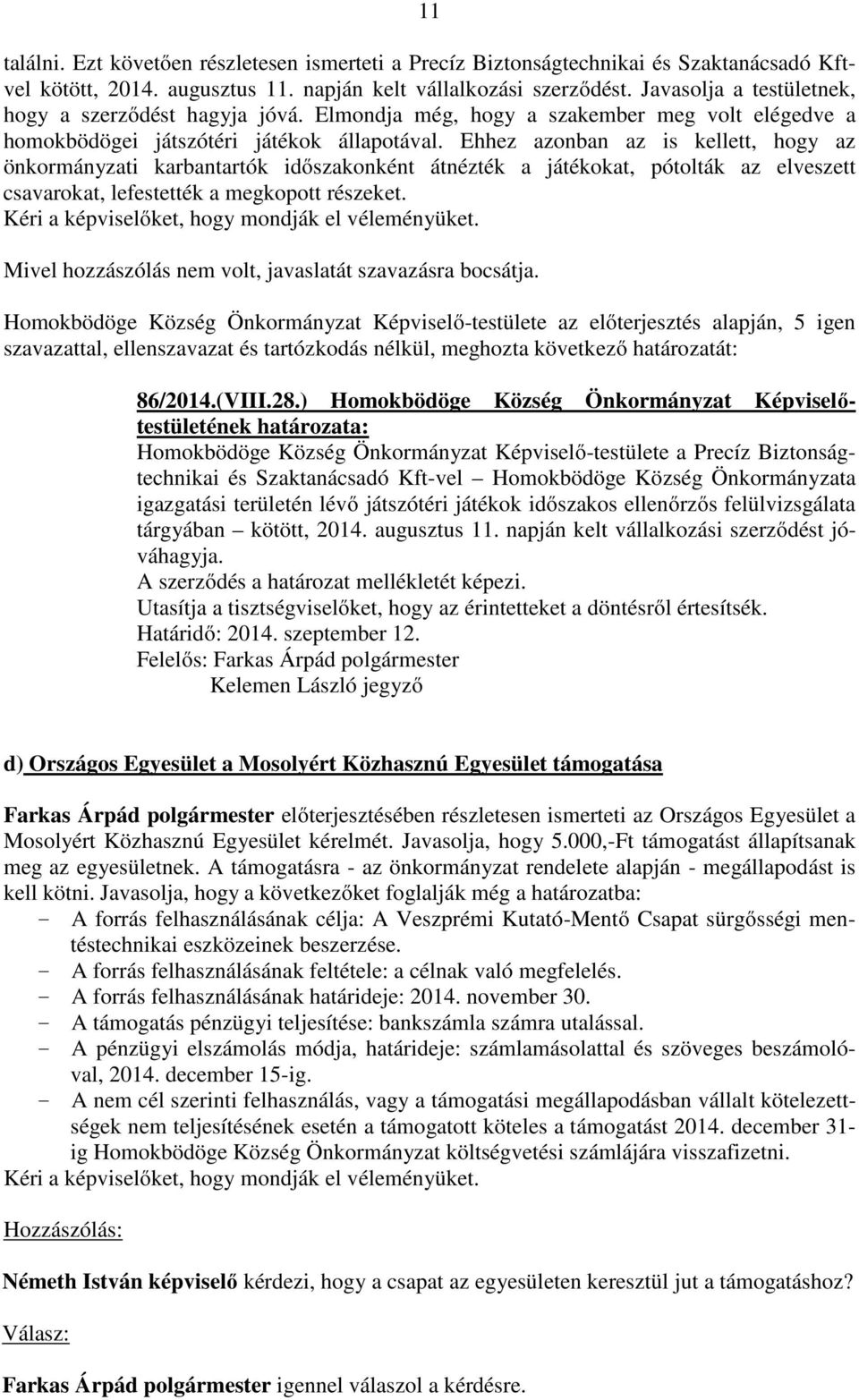 Ehhez azonban az is kellett, hogy az önkormányzati karbantartók időszakonként átnézték a játékokat, pótolták az elveszett csavarokat, lefestették a megkopott részeket.