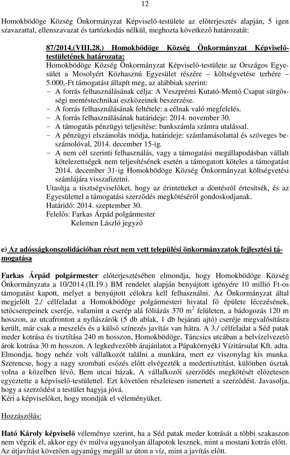 000,-Ft támogatást állapít meg, az alábbiak szerint: - A forrás felhasználásának célja: A Veszprémi Kutató-Mentő Csapat sürgősségi mentéstechnikai eszközeinek beszerzése.