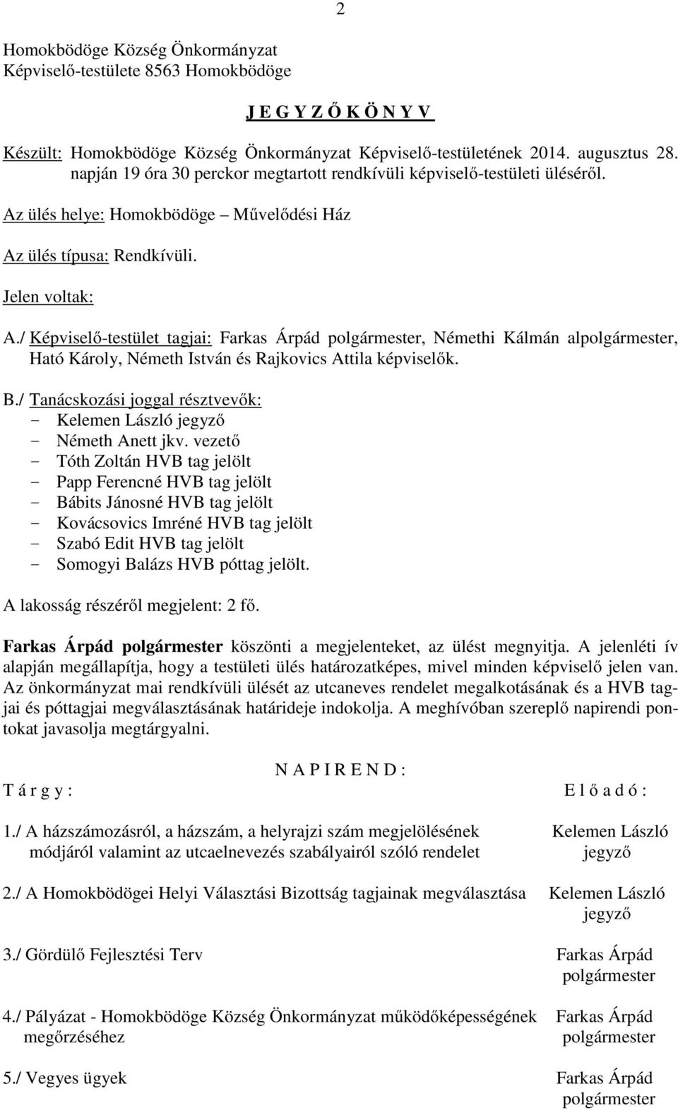 / Képviselő-testület tagjai: Farkas Árpád polgármester, Némethi Kálmán alpolgármester, Ható Károly, Németh István és Rajkovics Attila képviselők. B.