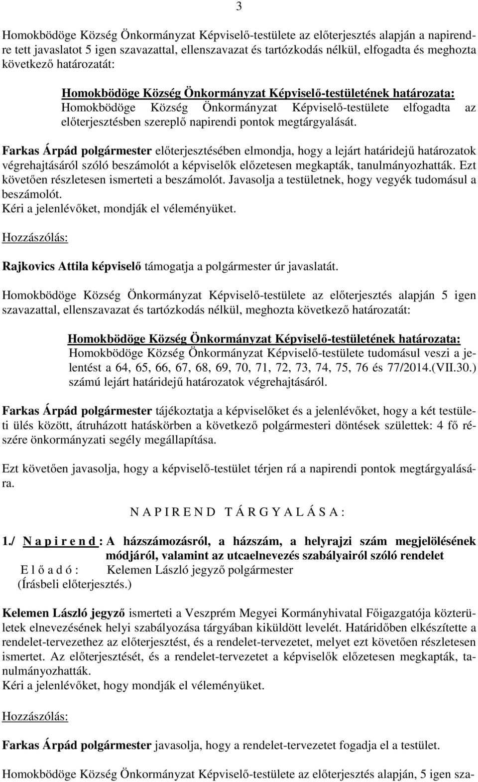 Farkas Árpád polgármester előterjesztésében elmondja, hogy a lejárt határidejű határozatok végrehajtásáról szóló beszámolót a képviselők előzetesen megkapták, tanulmányozhatták.