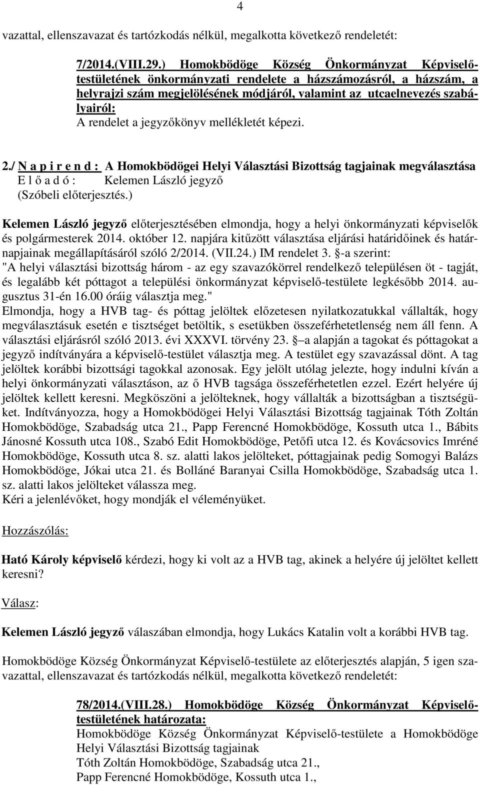 rendelet a jegyzőkönyv mellékletét képezi. 2./ N a p i r e n d : A Homokbödögei Helyi Választási Bizottság tagjainak megválasztása E l ő a d ó : (Szóbeli előterjesztés.