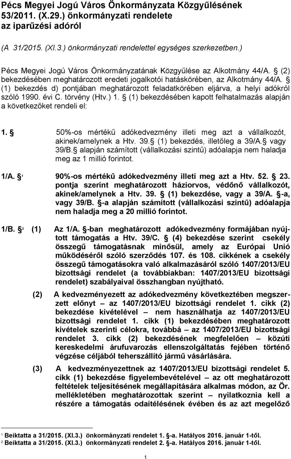 (1) bekezdés d) pontjában meghatározott feladatkörében eljárva, a helyi adókról szóló 1990. évi C. törvény (Htv.) 1. (1) bekezdésében kapott felhatalmazás alapján a következőket rendeli el: 1.